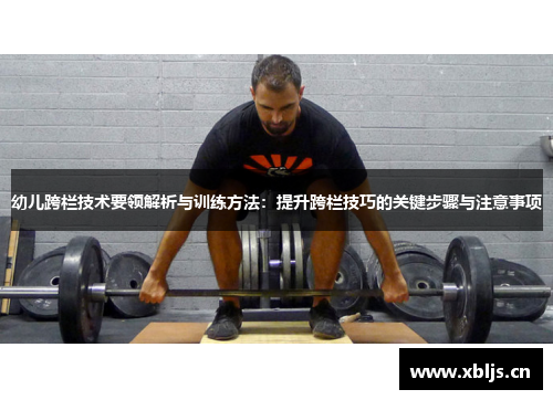 幼儿跨栏技术要领解析与训练方法：提升跨栏技巧的关键步骤与注意事项