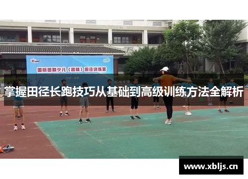 掌握田径长跑技巧从基础到高级训练方法全解析