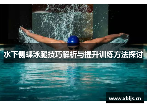 水下侧蝶泳腿技巧解析与提升训练方法探讨